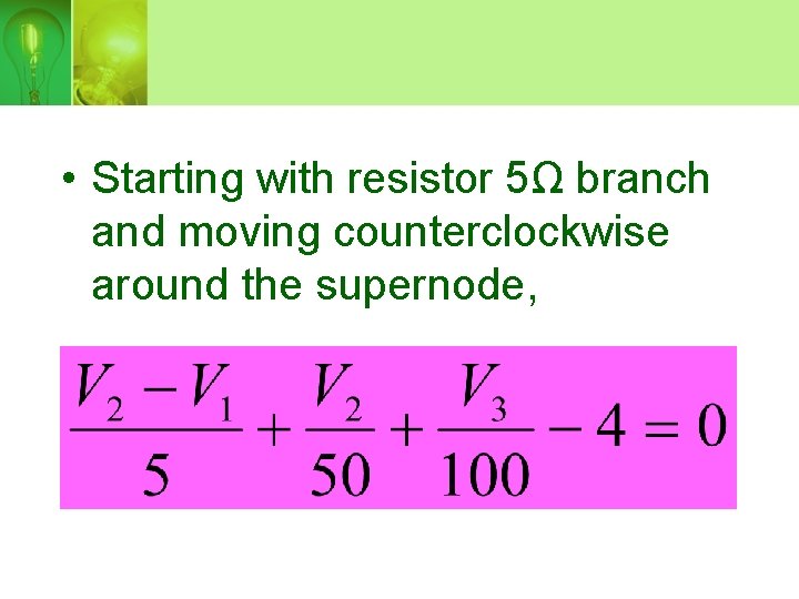  • Starting with resistor 5Ω branch and moving counterclockwise around the supernode, 