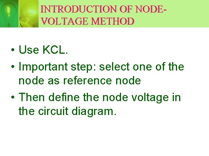 INTRODUCTION OF NODEVOLTAGE METHOD • Use KCL. • Important step: select one of the