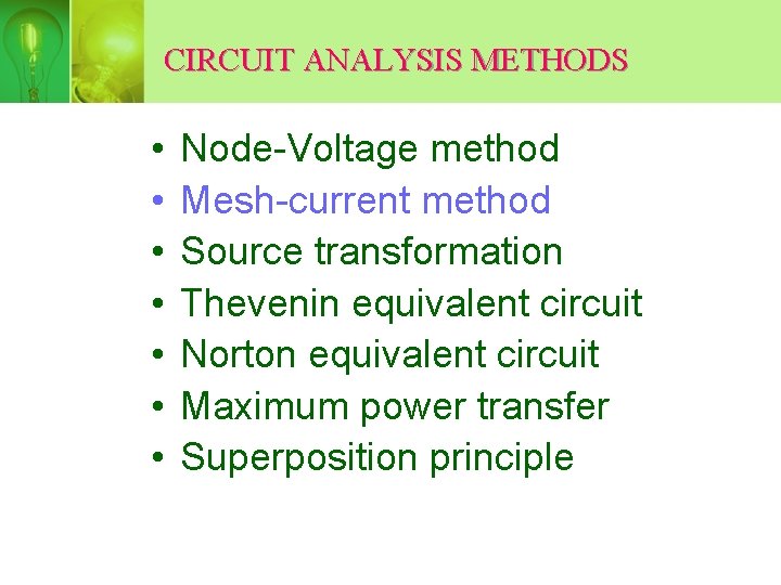 CIRCUIT ANALYSIS METHODS • • Node-Voltage method Mesh-current method Source transformation Thevenin equivalent circuit