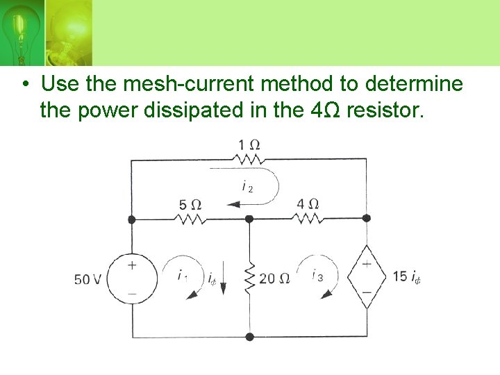  • Use the mesh-current method to determine the power dissipated in the 4Ω