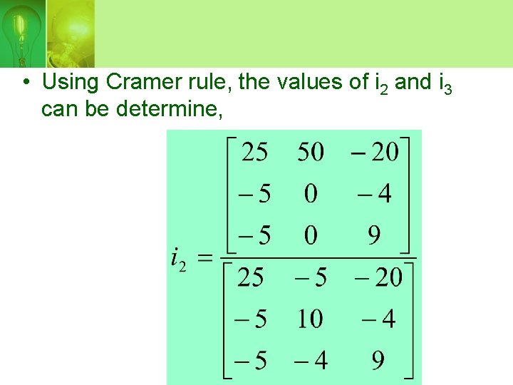  • Using Cramer rule, the values of i 2 and i 3 can