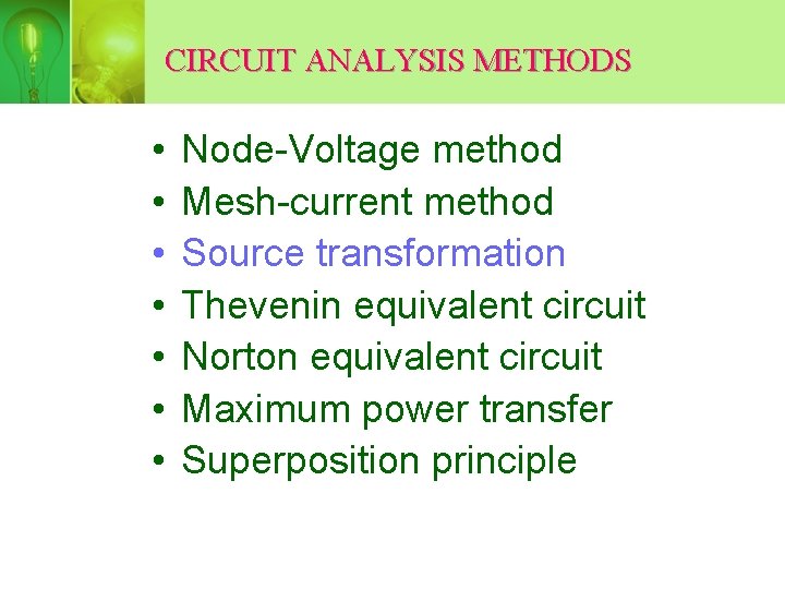 CIRCUIT ANALYSIS METHODS • • Node-Voltage method Mesh-current method Source transformation Thevenin equivalent circuit