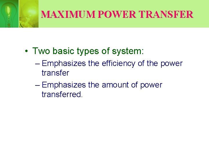 MAXIMUM POWER TRANSFER • Two basic types of system: – Emphasizes the efficiency of