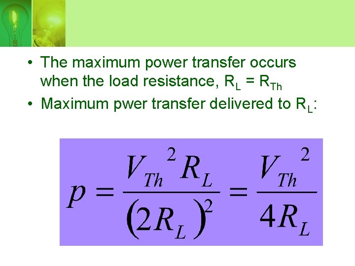  • The maximum power transfer occurs when the load resistance, RL = RTh