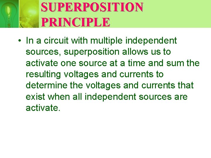 SUPERPOSITION PRINCIPLE • In a circuit with multiple independent sources, superposition allows us to