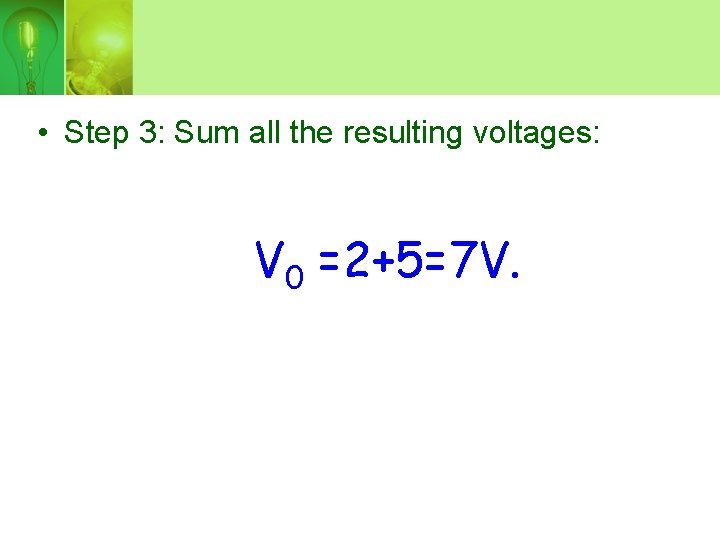  • Step 3: Sum all the resulting voltages: V 0 =2+5=7 V. 