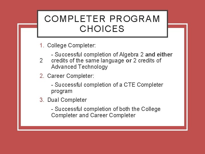 COMPLETER PROGRAM CHOICES 1. College Completer: 2 - Successful completion of Algebra 2 and