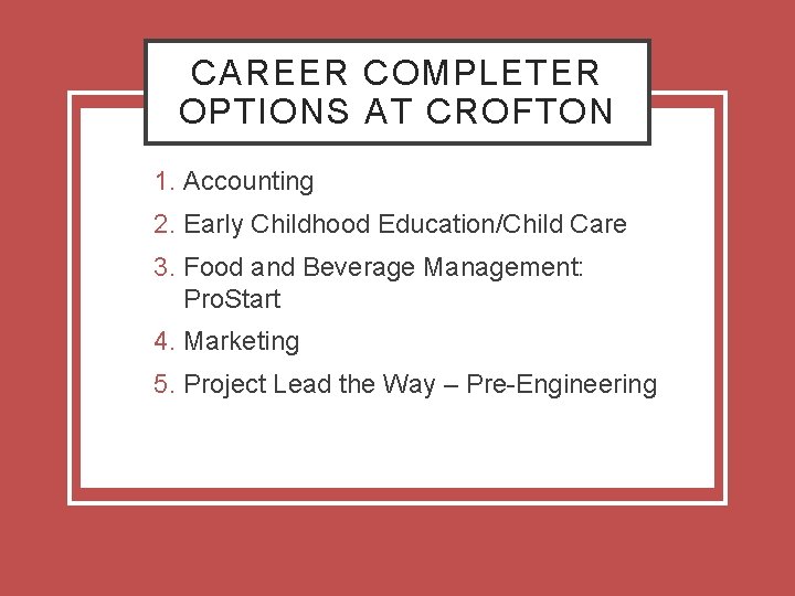 CAREER COMPLETER OPTIONS AT CROFTON 1. Accounting 2. Early Childhood Education/Child Care 3. Food