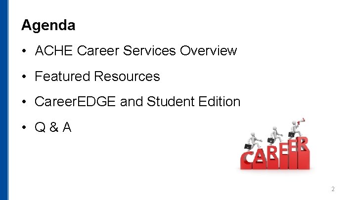 Agenda • ACHE Career Services Overview • Featured Resources • Career. EDGE and Student Agenda • ACHE Career Services Overview • Featured Resources • Career. EDGE and Student