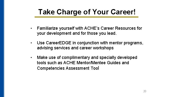 Take Charge of Your Career! • Familiarize yourself with ACHE’s Career Resources for your Take Charge of Your Career! • Familiarize yourself with ACHE’s Career Resources for your