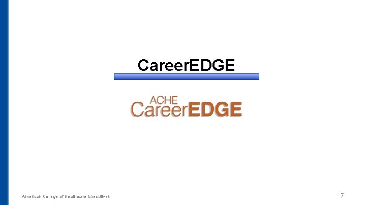 Career. EDGE American College of Healthcare Executives 7 Career. EDGE American College of Healthcare Executives 7