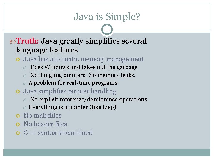 Java is Simple? Truth: Java greatly simplifies several language features Java has automatic memory