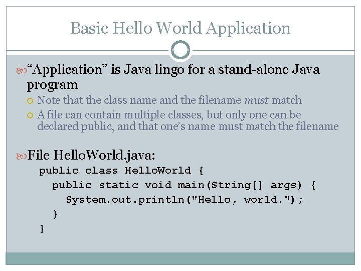 Basic Hello World Application “Application” is Java lingo for a stand-alone Java program Note