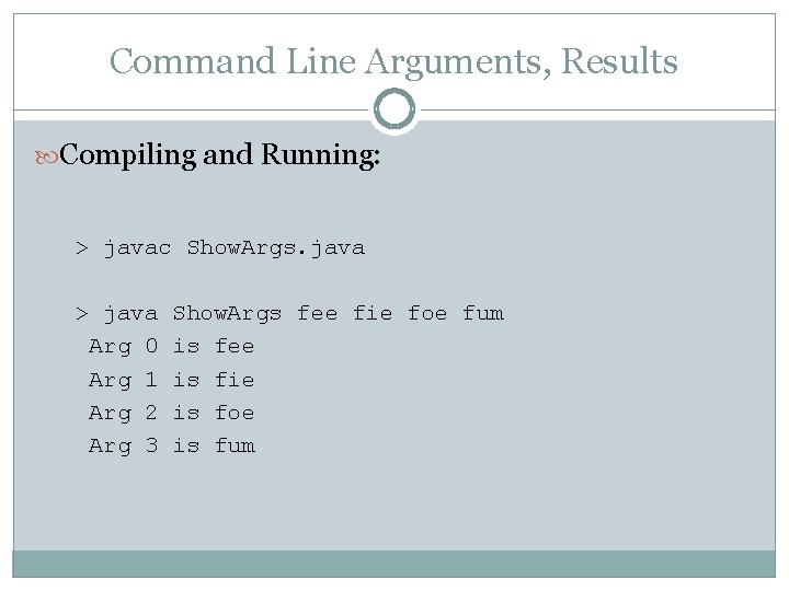 Command Line Arguments, Results Compiling and Running: > javac Show. Args. java > java