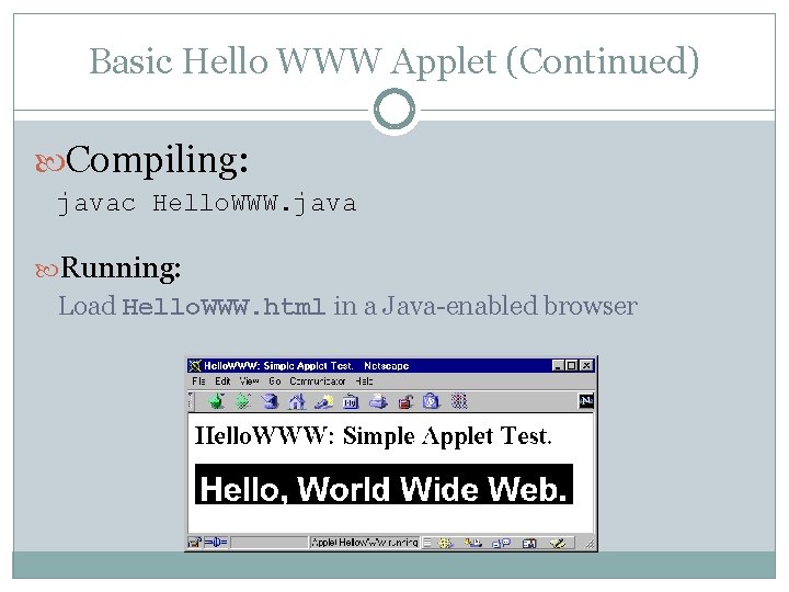 Basic Hello WWW Applet (Continued) Compiling: javac Hello. WWW. java Running: Load Hello. WWW.