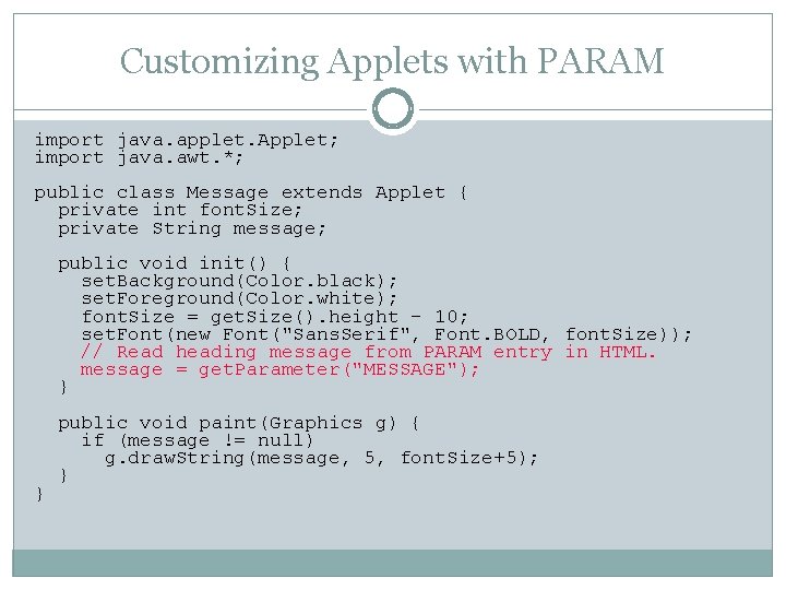 Customizing Applets with PARAM import java. applet. Applet; import java. awt. *; public class