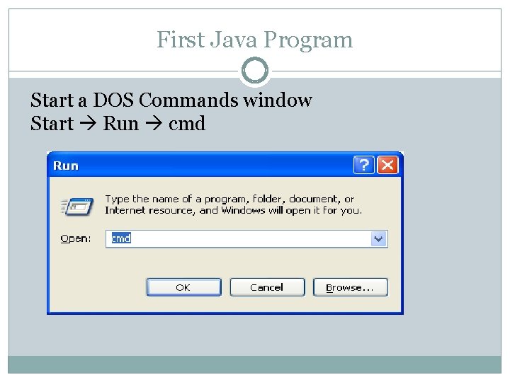 First Java Program Start a DOS Commands window Start Run cmd 