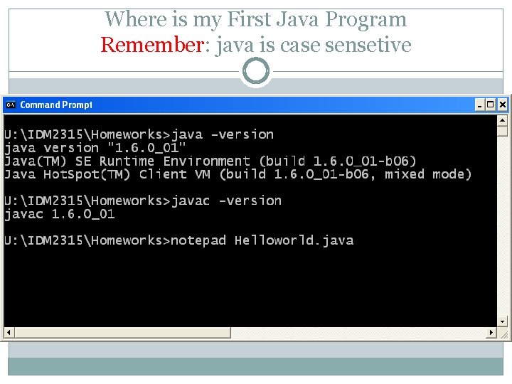 Where is my First Java Program Remember: java is case sensetive 