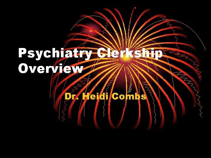 Psychiatry Clerkship Overview Dr. Heidi Combs 
