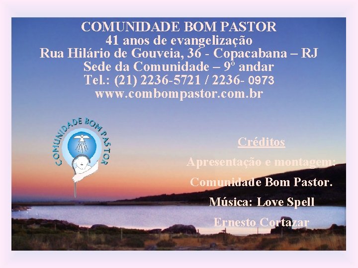 COMUNIDADE BOM PASTOR 41 anos de evangelização Rua Hilário de Gouveia, 36 - Copacabana COMUNIDADE BOM PASTOR 41 anos de evangelização Rua Hilário de Gouveia, 36 - Copacabana