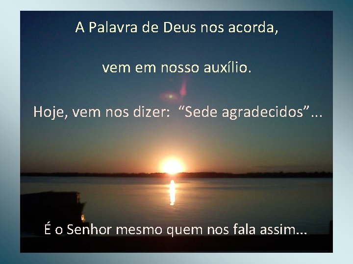 A Palavra de Deus nos acorda, vem em nosso auxílio. Hoje, vem nos dizer: A Palavra de Deus nos acorda, vem em nosso auxílio. Hoje, vem nos dizer: