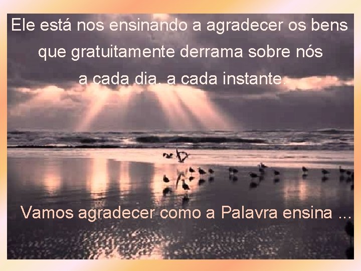 Ele está nos ensinando a agradecer os bens que gratuitamente derrama sobre nós a Ele está nos ensinando a agradecer os bens que gratuitamente derrama sobre nós a