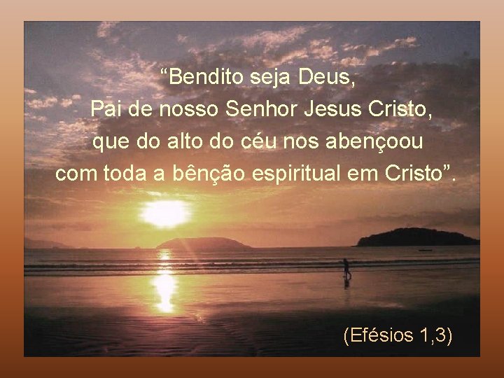 “Bendito seja Deus, Pai de nosso Senhor Jesus Cristo, que do alto do céu “Bendito seja Deus, Pai de nosso Senhor Jesus Cristo, que do alto do céu