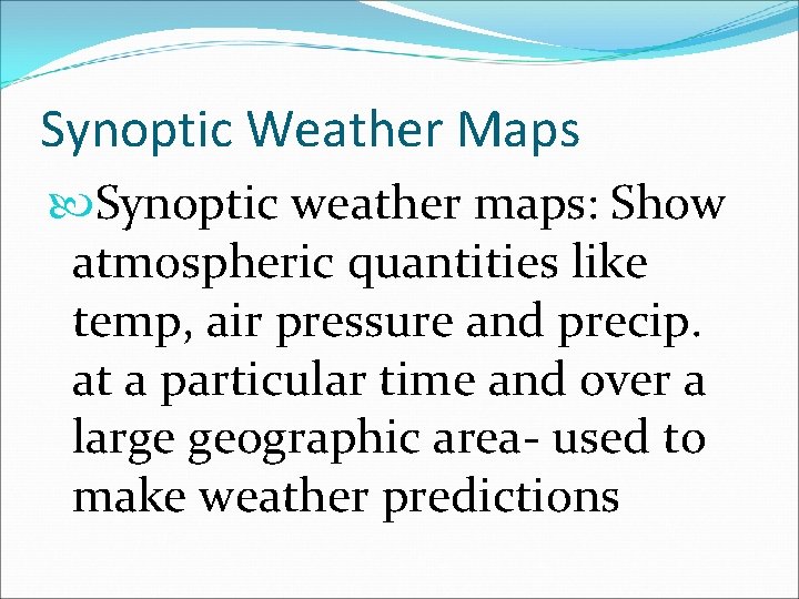 Synoptic Weather Maps Synoptic weather maps: Show atmospheric quantities like temp, air pressure and