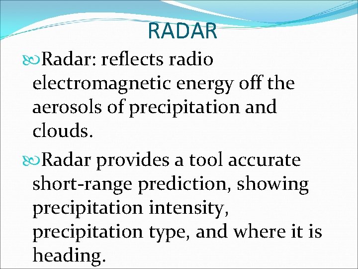 RADAR Radar: reflects radio electromagnetic energy off the aerosols of precipitation and clouds. Radar