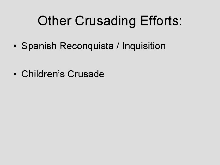 Other Crusading Efforts: • Spanish Reconquista / Inquisition • Children’s Crusade 