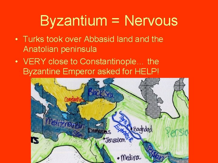Byzantium = Nervous • Turks took over Abbasid land the Anatolian peninsula • VERY
