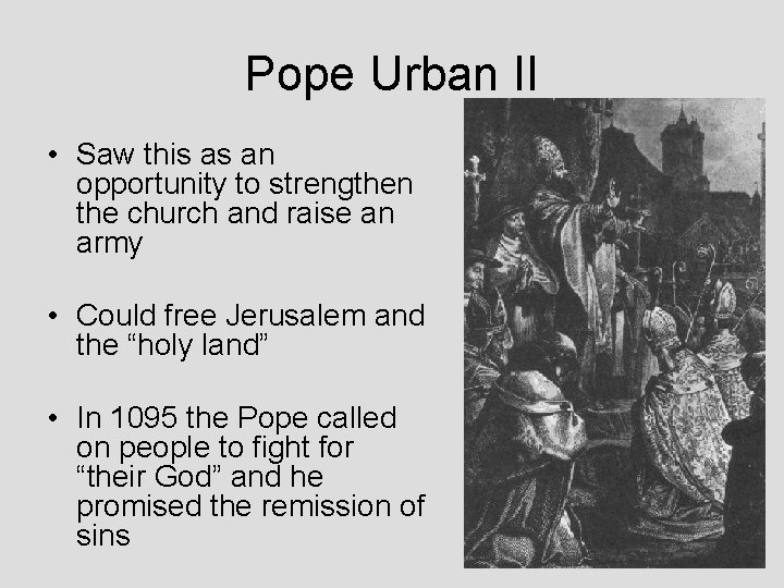 Pope Urban II • Saw this as an opportunity to strengthen the church and