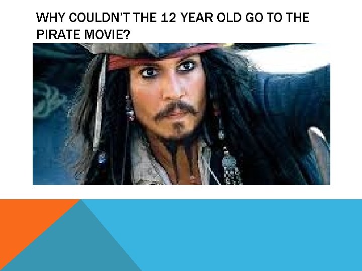 WHY COULDN’T THE 12 YEAR OLD GO TO THE PIRATE MOVIE? 