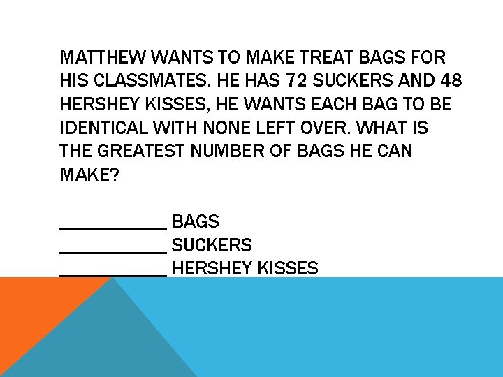MATTHEW WANTS TO MAKE TREAT BAGS FOR HIS CLASSMATES. HE HAS 72 SUCKERS AND