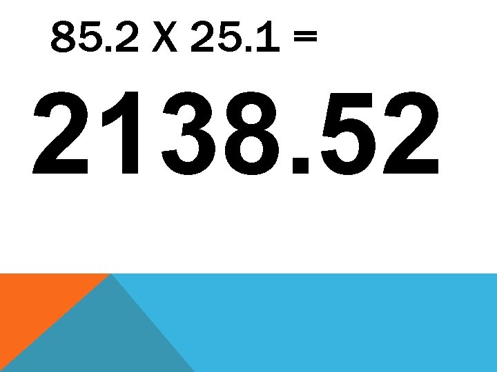 85. 2 X 25. 1 = 2138. 52 