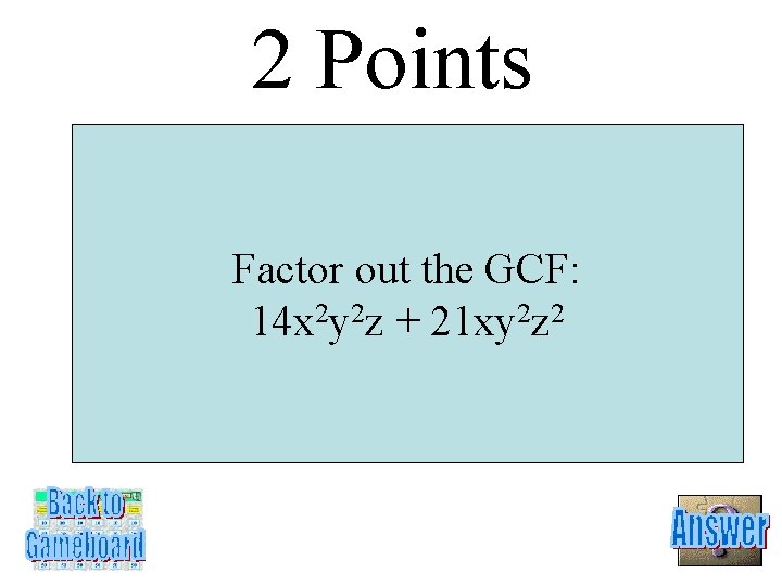 2 Points Factor out the GCF: 14 x 2 y 2 z + 21