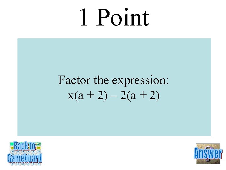 1 Point Factor the expression: x(a + 2) – 2(a + 2) 