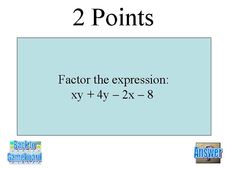 2 Points Factor the expression: xy + 4 y – 2 x – 8