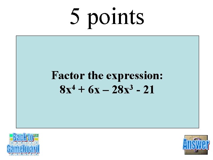5 points Factor the expression: 8 x 4 + 6 x – 28 x