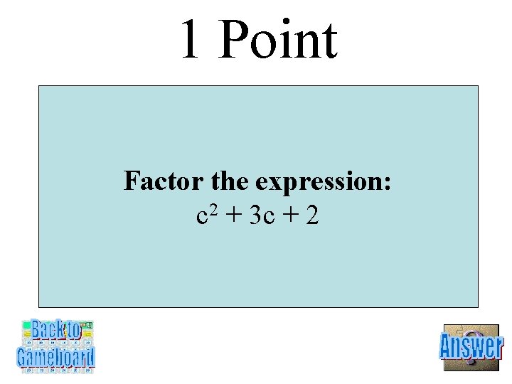 1 Point Factor the expression: c 2 + 3 c + 2 