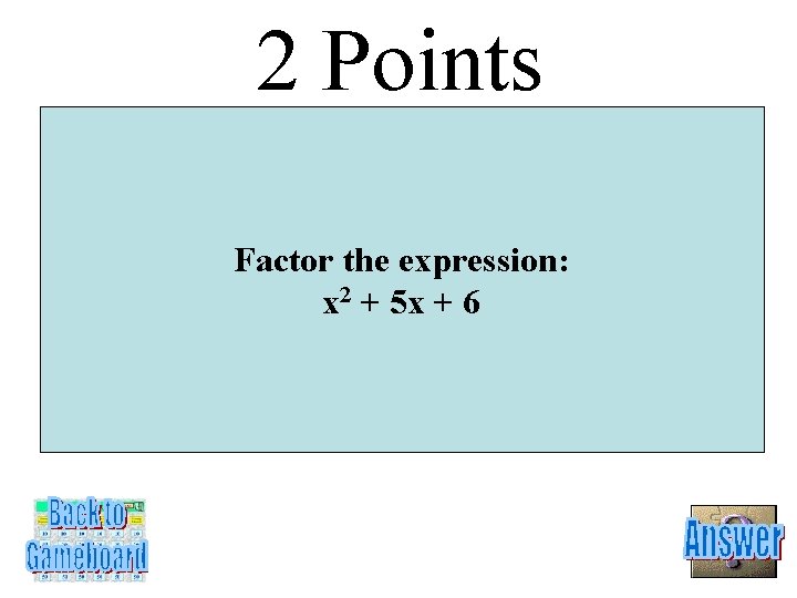 2 Points Factor the expression: x 2 + 5 x + 6 