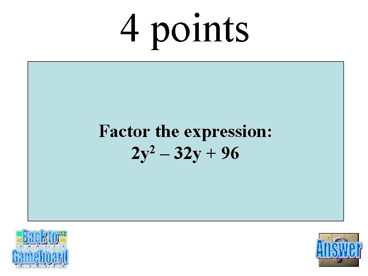 4 points Factor the expression: 2 y 2 – 32 y + 96 