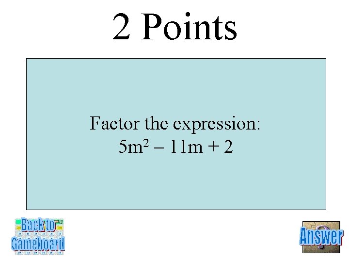 2 Points Factor the expression: 5 m 2 – 11 m + 2 