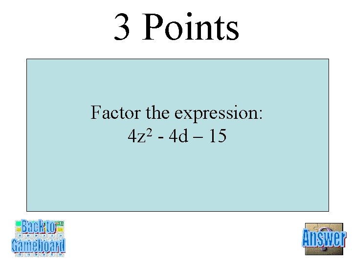 3 Points Factor the expression: 4 z 2 - 4 d – 15 