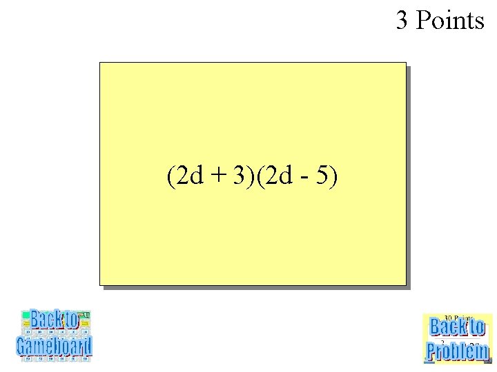 3 Points (2 d + 3)(2 d - 5) 
