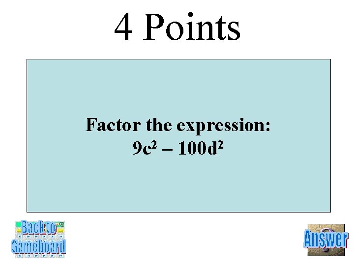 4 Points Factor the expression: 9 c 2 – 100 d 2 