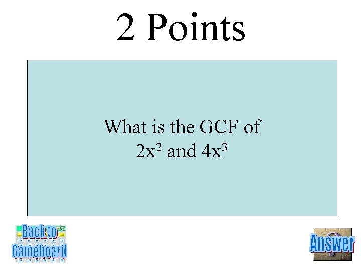 2 Points What is the GCF of 2 x 2 and 4 x 3