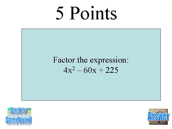 5 Points Factor the expression: 4 x 2 – 60 x + 225 