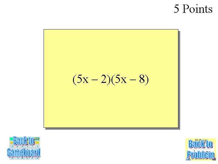 5 Points (5 x – 2)(5 x – 8) 