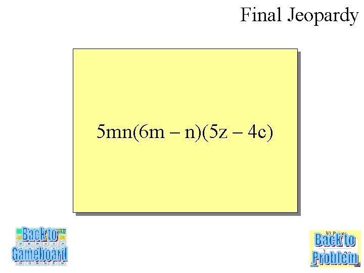 Final Jeopardy 5 mn(6 m – n)(5 z – 4 c) 